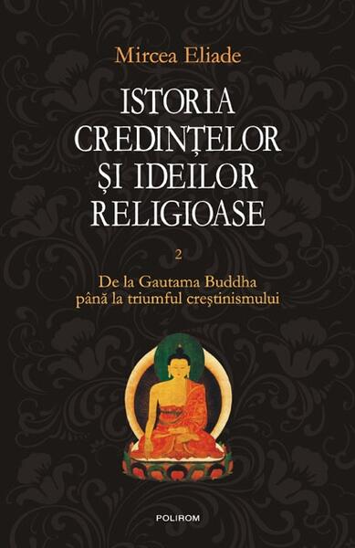 Istoria credinţelor şi ideilor religioase (Vol. 2) - Hardcover - Mircea Eliade - Polirom