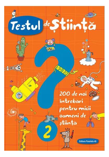 Testul de știință (nr. 2). 200 de noi întrebări pentru micii oameni de știință - Giacomo Spallacci - Paralela 45