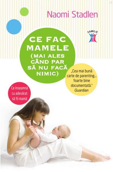 Ce fac mamele (mai ales când par să nu facă nimic) - Naomi Stadlen - Litera