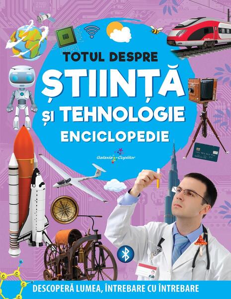 Enciclopedie: Totul despre știință și tehnologie - Anuj Chawla, Latha Seth - Galaxia Copiilor