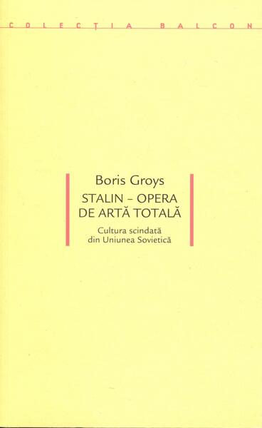 Stalin – Opera de artă totală. Cultura scindată din Uniunea Sovietică - Boris Groys - Idea Design