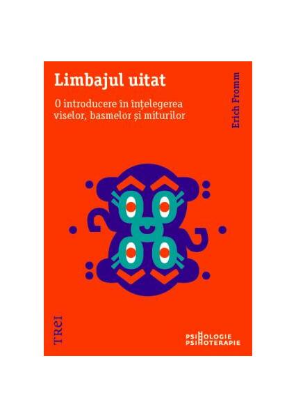 Limbajul uitat. O introducere în înțelegerea viselor, basmelor și miturilor - Erich Fromm - Trei
