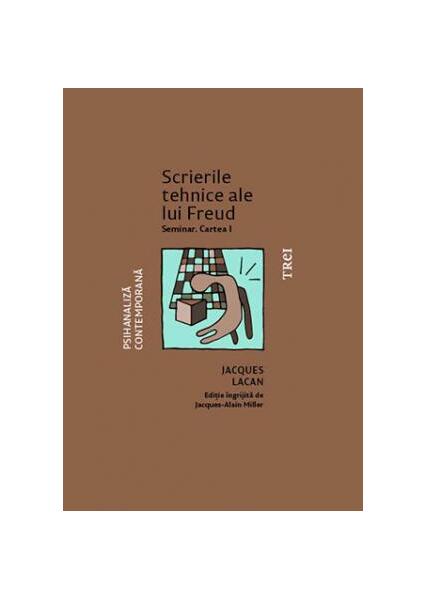 Scrierile tehnice ale lui Freud. Seminar. Cartea I - Jacques Lacan - Trei