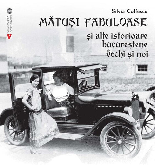 Mătuși fabuloase și alte istorioare bucureștene vechi și noi - Silvia Colfescu - Vremea
