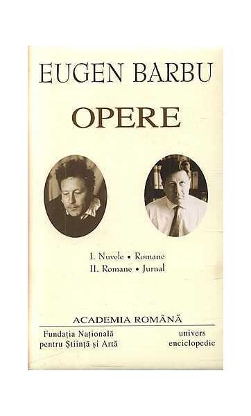 Eugen Barbu. Opere (Vol. I+II) Nuvele. Romane. Jurnal - Academia Română, Eugen Barbu - Univers Enciclopedic