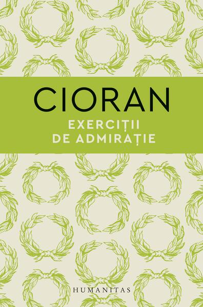 Exerciții de admirație - Emil Cioran - Humanitas