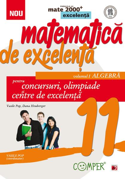 Matematică de excelență. Pentru concursuri, olimpiade și centrele de excelență. Clasa a XI-a. Vol. 1 Algebră - Dana Heuberger, Vasile Pop - Paralela 45