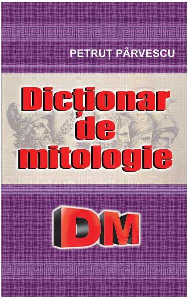 Dicționar de mitologie - Petruţ Pârvescu - Cartex