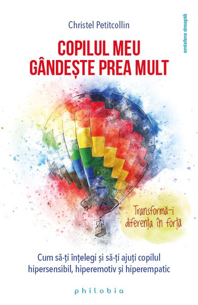 Copilul meu gândește prea mult. Transformă-i diferența în forță! - Christel Petitcollin - Philobia