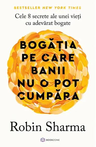 Bogăția pe care banii nu o pot cumpăra - Robin Sharma - Bookzone