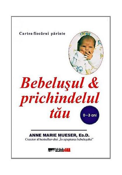 Bebeluşul şi prichindelul tău (0-3 ani) - Anne Marie Mueser - All