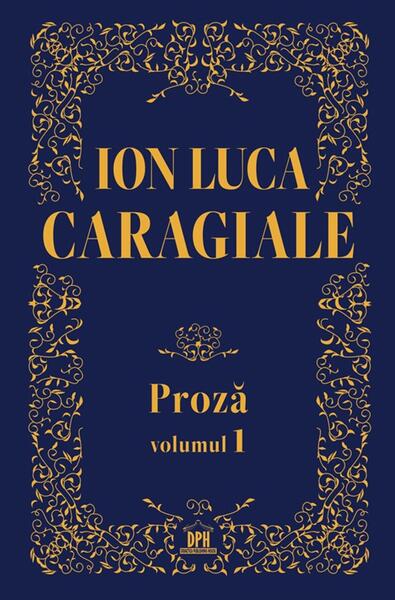 Ion Luca Caragiale. Proză (Vol. 1) - Gabriela Gîrmacea - Didactica Publishing House
