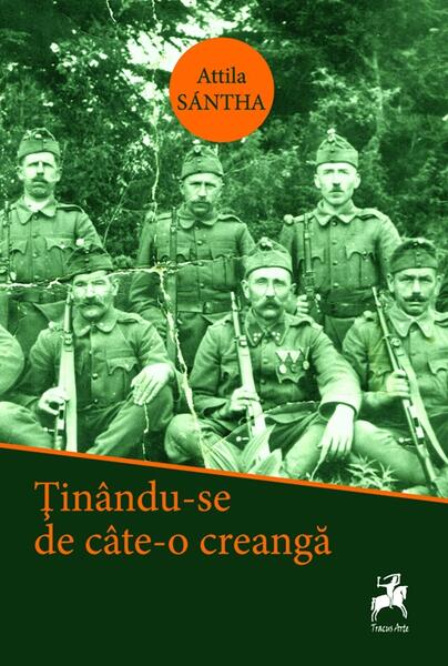 Ținându-se de câte-o creangă - Attila Sántha - Tracus Arte