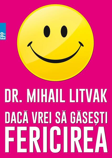 Dacă vrei să găseşti fericirea! Manual de psihologia şi psihoterapia comunicării - Mihail Litvak - Paralela 45