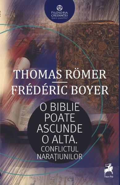 O Biblie poate ascunde o alta - Thomas Römer, Frédéric Boyer - Tracus Arte