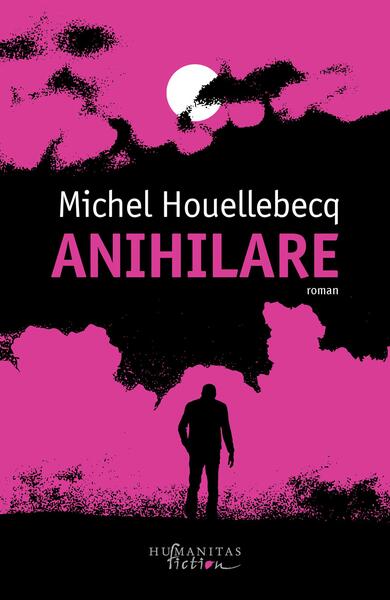 Anihilare - Michel Houellebecq - Humanitas Fiction