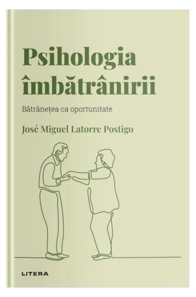 Psihologia îmbătrânirii (Vol. 17) - José Miguel Latorre Postigo - Litera