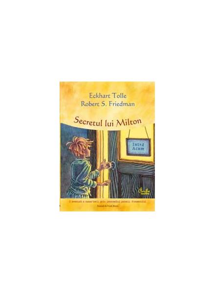 Secretul lui Milton - Eckhart Tolle, Robert S. Friedman - Curtea Veche