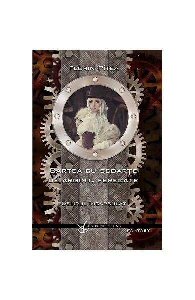 Delirul încapsulat. Carte cu scoarțe de argint, ferecate - Florin Pîtea - Crux Publishing