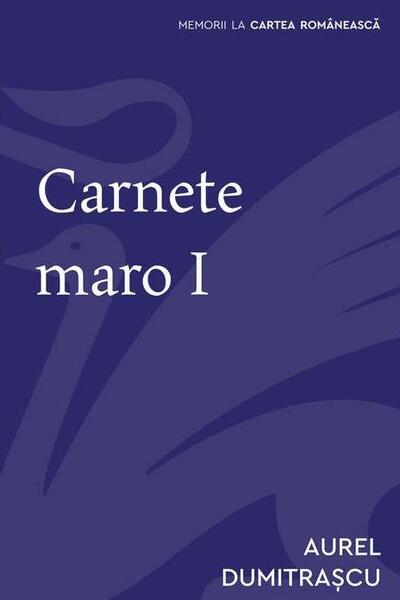 Carnete maro (Vol. 1) - Aurel Dumitraşcu - Cartea Românească | Art
