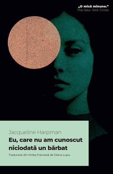 Eu, care nu am cunoscut niciodată un bărbat - Jacqueline Harpman - Alice Books