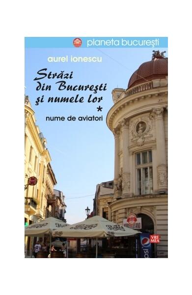 Străzi din București și numele lor (Vol.1) Nume de aviatori - Aurel Ionescu - Vremea