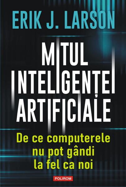 Mitul inteligenței artificiale - Erik J. Larson - Polirom