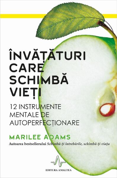 Învăţături care schimbă vieţi. 12 instrumente mentale de autoperfecţionare - Marilee Adams - Amaltea