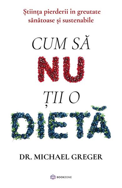 Cum să nu ții o dietă - Dr. Michael Greger - Bookzone