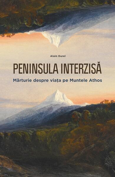 Peninsula interzisă. Mărturie despre viața pe Muntele Athos - Alain Durel - Philobia