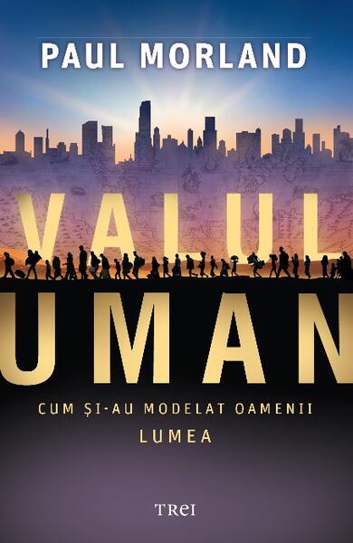 Valul uman. Cum şi-au modelat oamenii lumea - Paul Morland - Trei