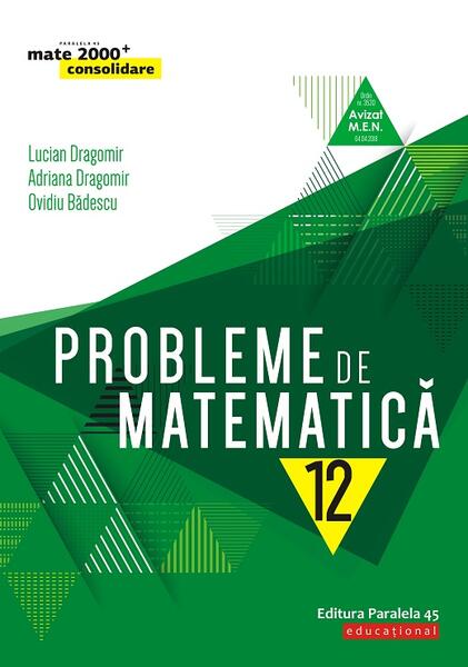 Probleme de matematică pentru clasa a XII-a - Lucian Dragomir, Adriana Dragomir, Ovidiu Bădescu - Paralela 45 educațional