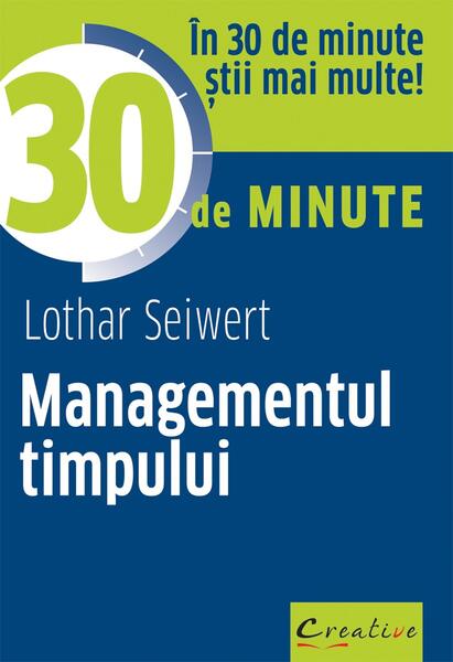 Managementul timpului în 30 de minute - Lothar Seiwert - Creative Publishing