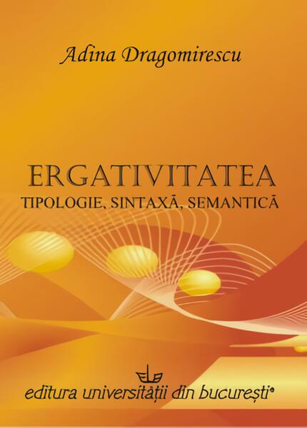 Ergativitatea: tipologie, sintaxă, semantică - Editura Universității din București