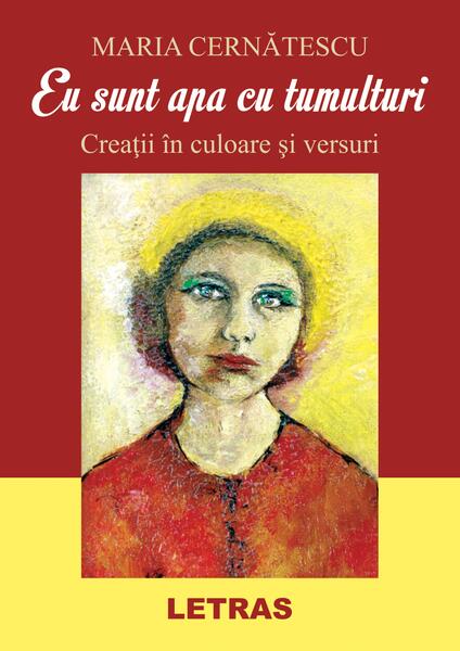 Eu sunt apa cu tumulturi. Creații în culoare și versuri - Maria Cernătescu - Letras