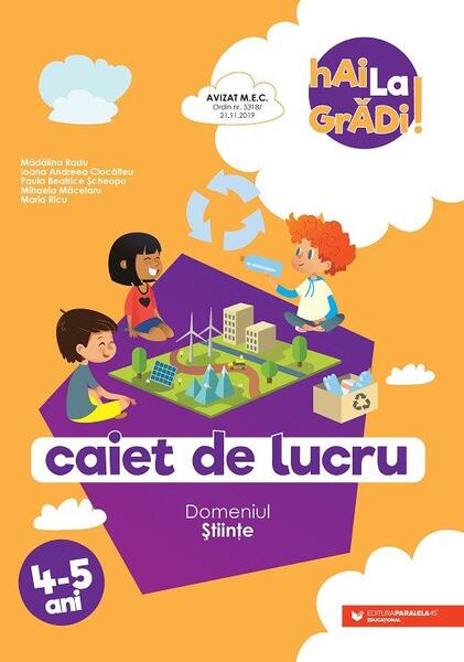 Științe - caiet de lucru pentru 4-5 ani - Ioana Andreea Ciocâlteu, Mădălina Radu, Maria Ricu, Mihaela Măcelaru, Paula Beatrice Șcheopu - Paralela 45 educațional