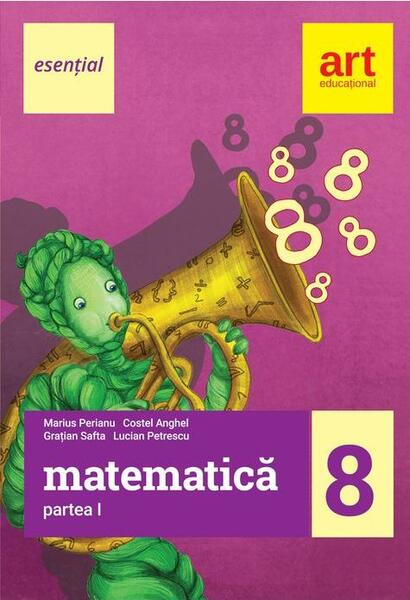 Matematică, clasa a VIII-a. Partea I (esențial) - Marius Perianu, Costel Anghel, Grațian Safta, Lucian Petrescu - Art Klett