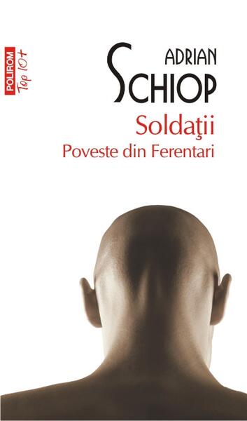 Soldaţii. Poveste din Ferentari (Top 10+) - Adrian Schiop - Polirom