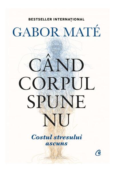 Când corpul spune nu - Gabor Maté - Curtea Veche