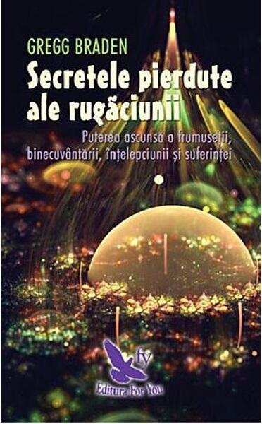 Secretele pierdute ale rugăciunii - Gregg Braden - For You