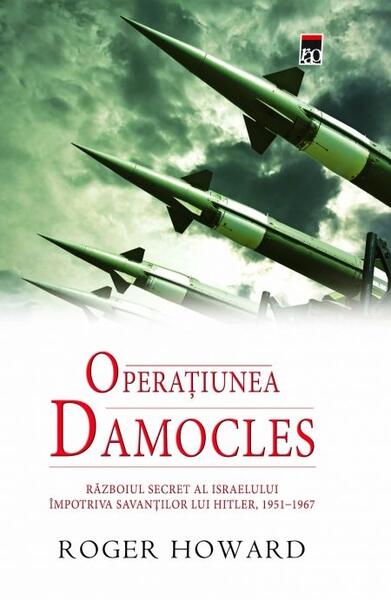 Operațiunea Damocles. Războiul secret al Israelului împotriva savanților lui Hitler, 1951-1967 - Roger Howard - RAO