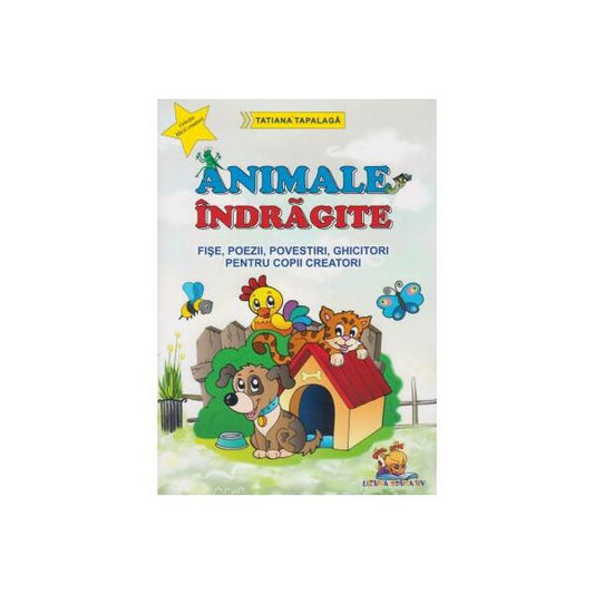 Animale îndrăgite. Fișe, poezii, povestiri, ghicitori pentru copii creatori - Tatiana Tapalagă