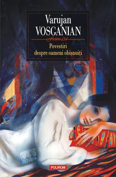 Povestiri despre oameni obișnuiți - Varujan Vosganian - Polirom