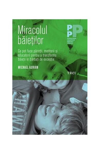 Miracolul băieţilor. Ce pot face părinţii şi educatorii pentru a transforma băieţii în bărbaţi de excepţie - Michael Gurian - Trei