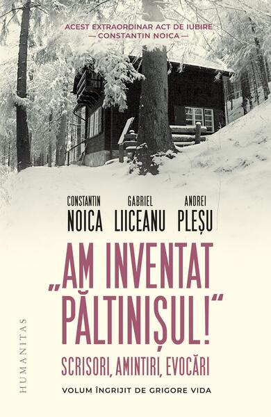 „Am inventat Păltinișul!“ - Andrei Pleșu, Constantin Noica, Gabriel Liiceanu