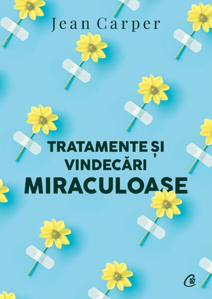 Tratamente și vindecări miraculoase - Jean Carper - Curtea Veche