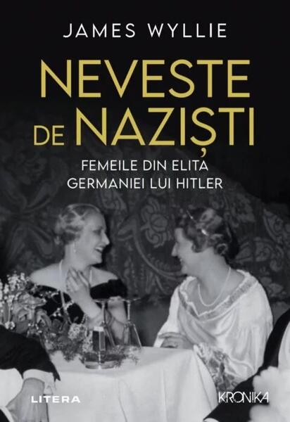 Neveste de naziști. Femeile din elita Germaniei lui Hitler - James Wyllie - Litera