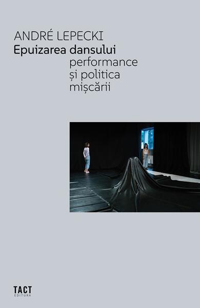 Epuizarea dansului - Paperback brosat - André Lepecki - Tact