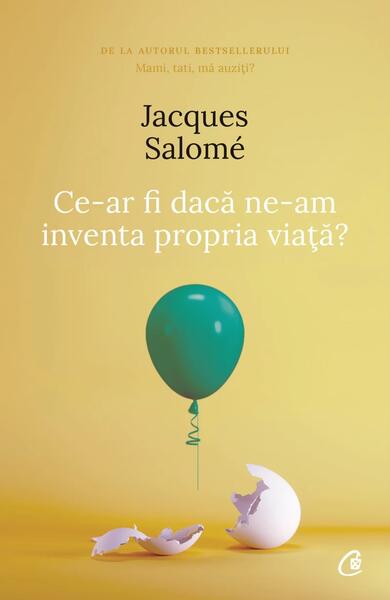 Ce-ar fi dacă ne-am inventa propria viaţă? - Jacques Salomé - Curtea Veche