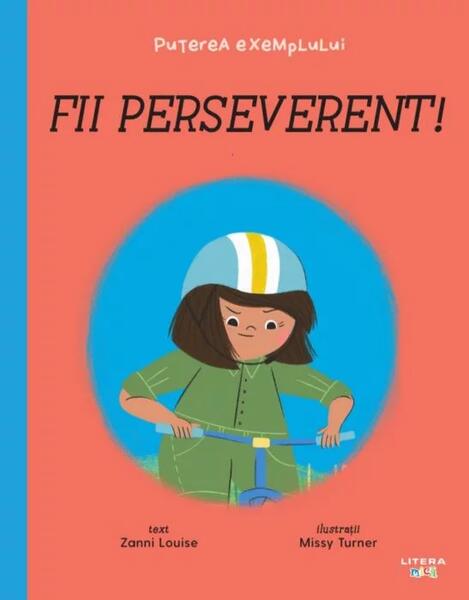 Fii perseverent! Puterea exemplului - Zanni Louise - Litera mică